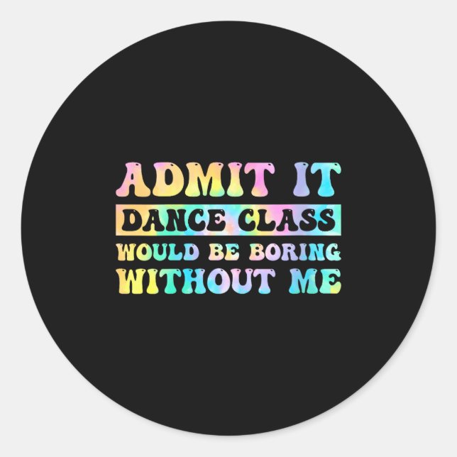 Womens Admit It Dance Cl Would Be Boring Without M Classic Round Sticker (Front)