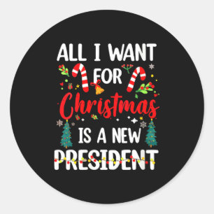 Womens All I Want For Christmas Is A New President Classic Round Sticker