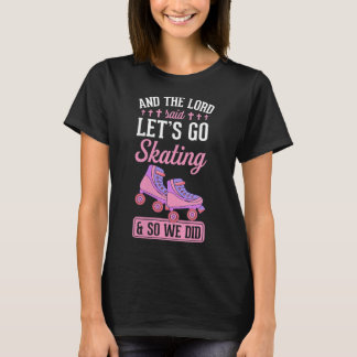 Womens And The Lord Said Lets Go Skating And So We T-Shirt