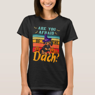 Womens Are Afraid Of The Dach Funny Dachshund Dog T-Shirt