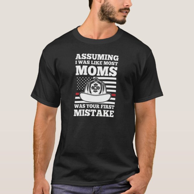 Womens assuming I was like most moms firefighter m T-Shirt (Front)