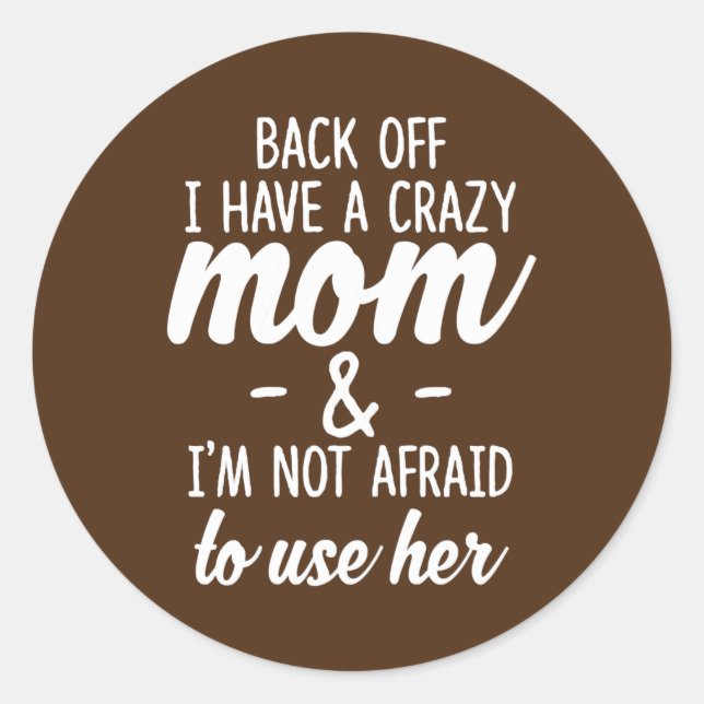 Womens Back Off I Have A Crazy Mom I'm Not Afraid Classic Round Sticker (Front)