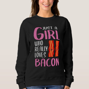 Womens Bacon Just A Girl Who Really Loves Bacon Sweatshirt