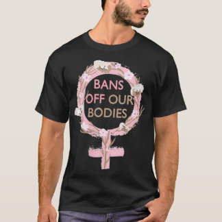 Womens Bans Off Our Bodies My Body, Stop Abortion T-Shirt