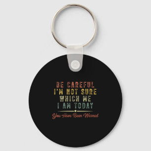 Womens Be Careful I'm Not Sure Which Me I Am Today Keychain