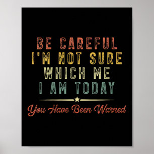 Womens Be Careful I'm Not Sure Which Me I Am Today Poster
