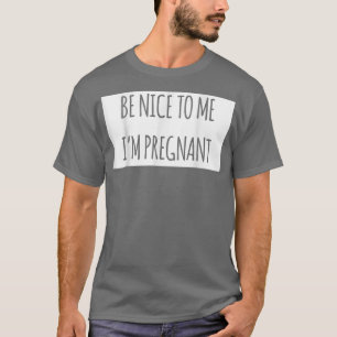 Womens Be Nice To Me I'm Pregnant, Pregnancy Annou T-Shirt