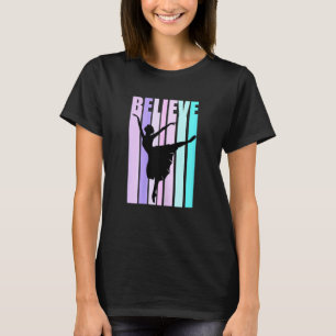 Womens Believe Dance Birthday For Women Elegant Cl T-Shirt