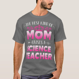 Womens Best Kind Of Mom Raises A Science Teacher F T-Shirt