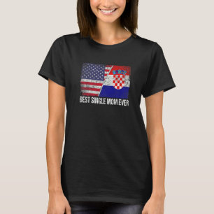 Womens Best Single Mom Ever Croatia Flag Patriotic T-Shirt