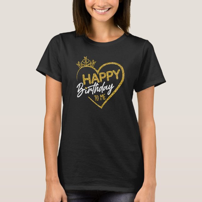 Womens Birthday Girl Queen Happy birthday to me Cr T-Shirt (Front)