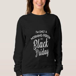 Womens Black Friday Shopping  I'm Only A Morning P Sweatshirt