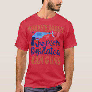 Womens Bodies Are More Regulated Than Guns Roe V W T-Shirt