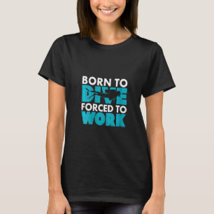 Womens Born To Dive Forced To Work Funny Scuba Div T-Shirt