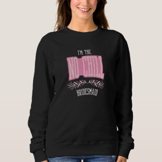 Womens Bridesmaid No Chill Matching Bachelorette Sweatshirt
