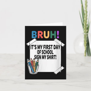 Womens Bruh Its My First Day Of School Sign My Shi Card