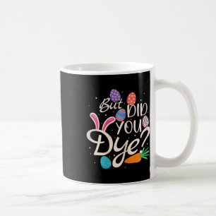 Womens But Did You Dye Funny Easter Egg Rabbit Sar Coffee Mug