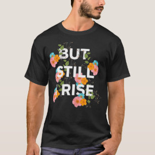 Womens But Still I Rise Womens Inspiration Positiv T-Shirt