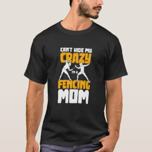 Womens Cant Hide My Crazy Im A Fencing Mom Fencer T-Shirt