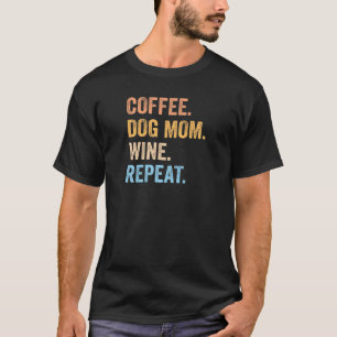 Womens  Coffee Dog Mom Wine Repeat Pet Dog Coffee  T-Shirt