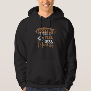 Womens Coffee Makes Me Feel Less Murdery 6 Hoodie
