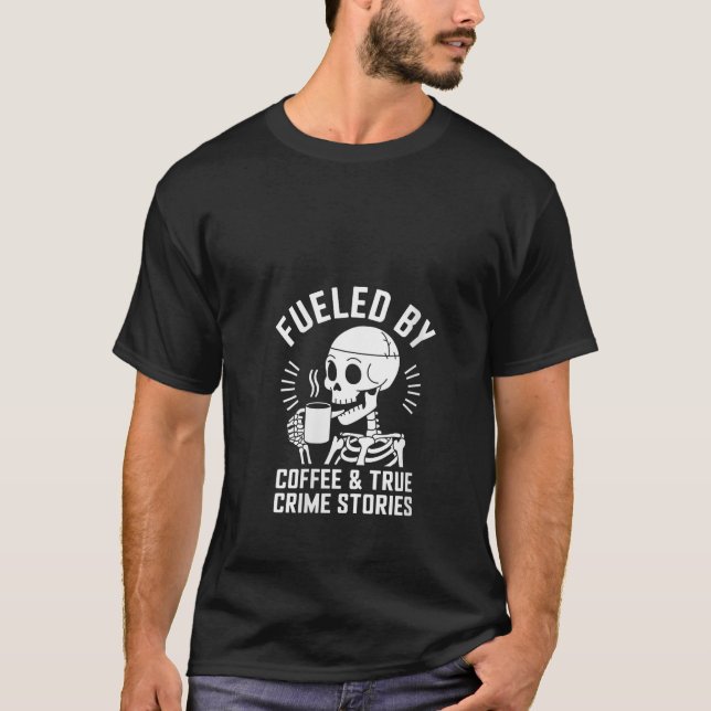 Womens Coffee True Crime Skeleton Quote True Crime T-Shirt (Front)