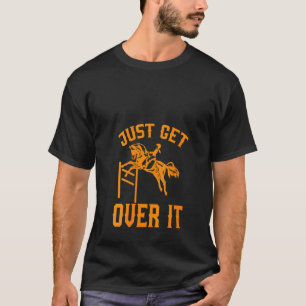 Womens Cool Just Get Over It  For Women And Men T-Shirt