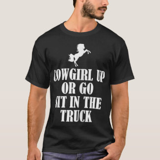 Womens Cowgirl up or go sit in the truck T-Shirt