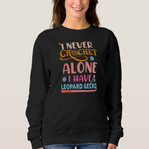 Womens Crochet I Never Crochet Alone I Have Leopa Sweatshirt
