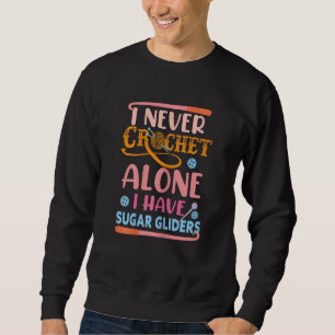 Womens Crochet I Never Crochet Alone I Have Sugar Sweatshirt