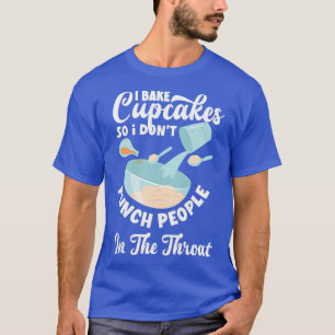 Womens Cupcake Baking Punch People In The Throat F T-Shirt