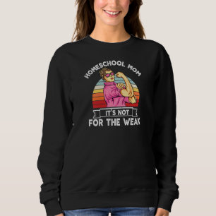 Womens Cute Homeschool Mom It's Not For The Weak R Sweatshirt