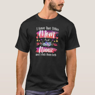 Womens Cute I Have To Titles Mom And Ninnie Women T-Shirt