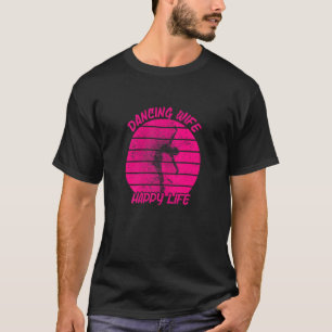 Womens Dancing Wife Happy Life Ballerina Ballet Da T-Shirt