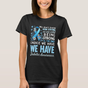 Womens Diabetes Awareness We Dont Know How Strong T-Shirt