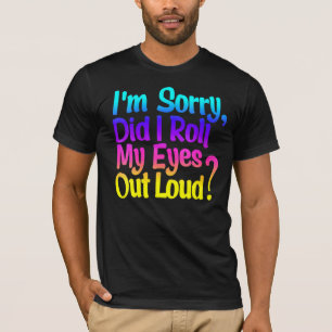 Womens Did I Roll My Eyes Out Loud Funny Sarcastic T-Shirt