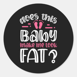 Womens Does This Baby Makes Me Look Fat_ I Funny N Classic Round Sticker