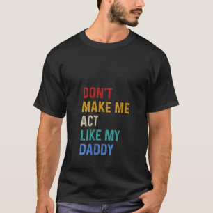 Womens Don t Make Me Act Like My Daddy V Neck T-Shirt