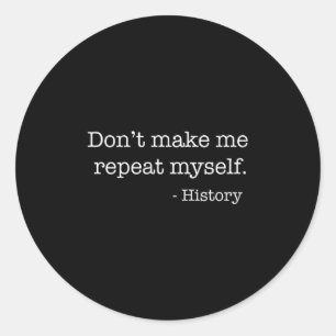 Womens Don't Make Me Repeat Myself History Funny Q Classic Round Sticker