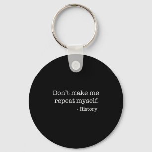 Womens Don't Make Me Repeat Myself History Funny Q Keychain