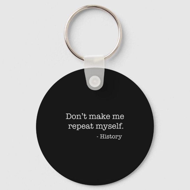 Womens Don't Make Me Repeat Myself History Funny Q Keychain (Front)