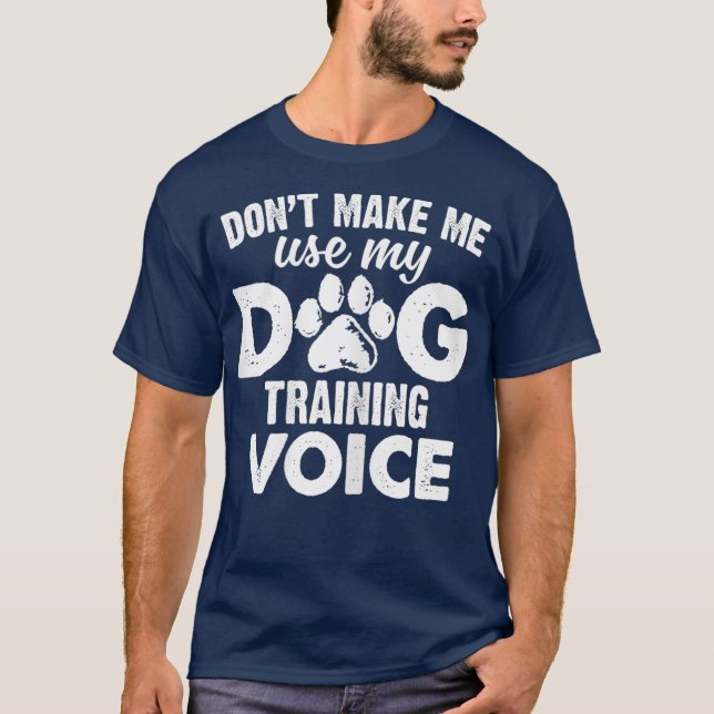 Womens Dont Make Me Use My Dog Training Voice T-Shirt (Front)