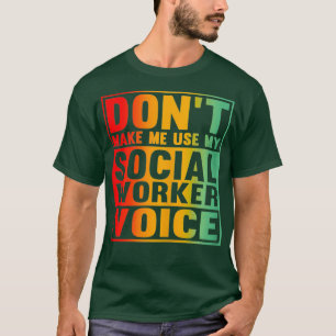 Womens Dont Make Me Use My Social Worker Voice T-Shirt