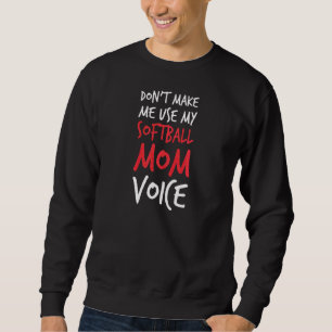 Womens Don't Make Me Use My Softball Mom Voice  Sa Sweatshirt