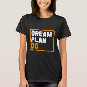 Womens Dream Plan Do - Insrational Quote Motivatio T-Shirt