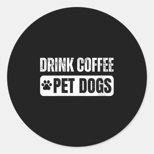 Womens Drink Coffee &amp; Pet Dogs Funny Dog Lover Classic Round Sticker (Front)