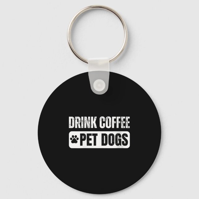 Womens Drink Coffee &amp; Pet Dogs Funny Dog Lover Keychain (Front)