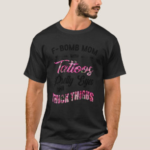 Womens F Bomb Mom With Tattoos Pretty Eyes And Thi T-Shirt