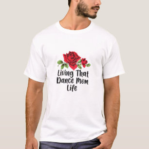Womens Floral Flowers Living That Dance Mom Life M T-Shirt