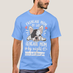 Womens French Bulldog Quote for your Frenchie Mom  T-Shirt